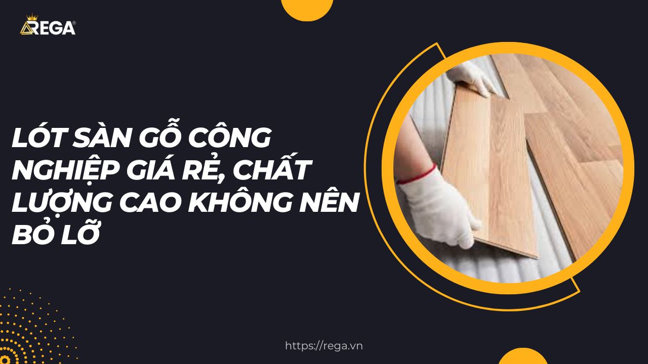 Lót Sàn Gỗ Công Nghiệp Giá Rẻ, Chất Lượng Cao Không Nên Bỏ Lỡ