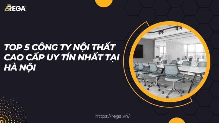 Top 5 công ty nội thất cao cấp uy tín nhất tại Hà Nội