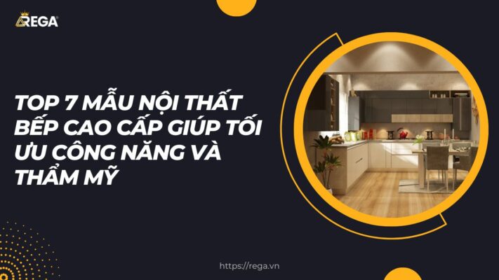 Top 7 Mẫu Nội Thất Bếp Cao Cấp Giúp Tối Ưu Công năng Và Thẩm Mỹ