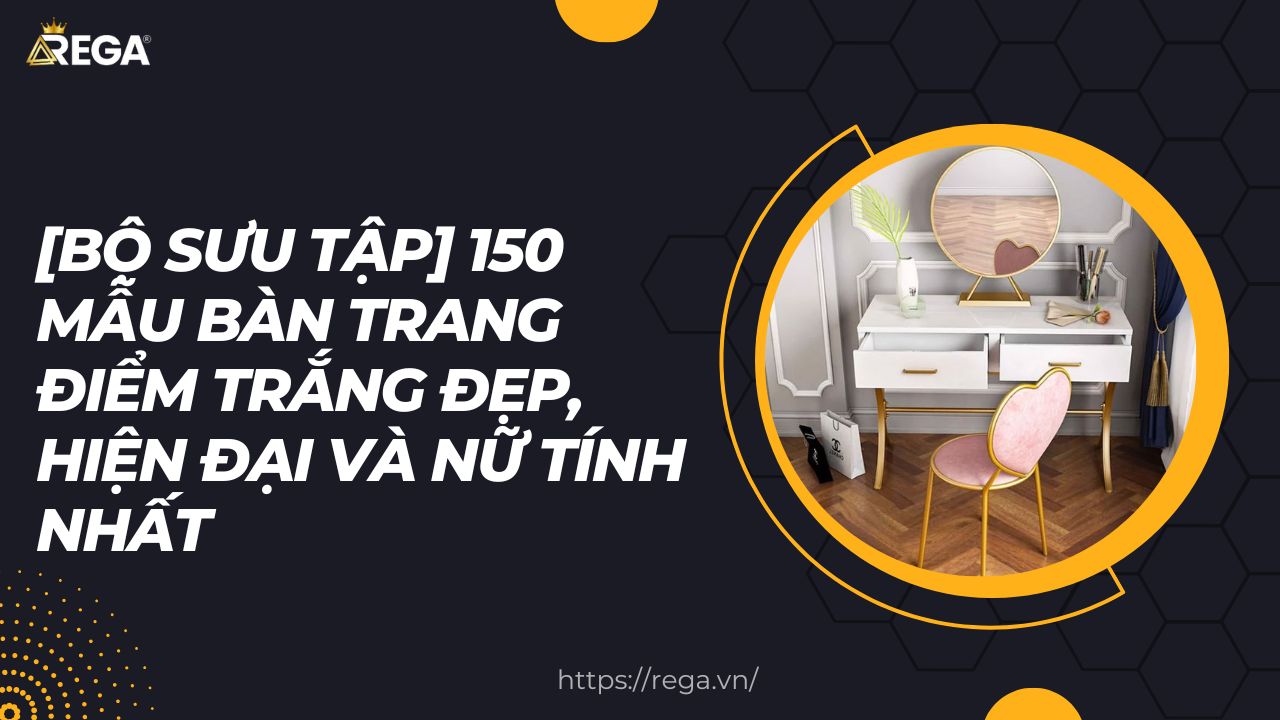 [Bộ Sưu Tập] 150 Mẫu Bàn Trang Điểm Trắng Đẹp, Hiện Đại Và Nữ Tính Nhất