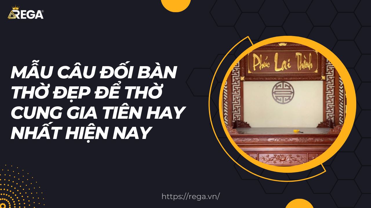 Mẫu Câu Đối Bàn Thờ Đẹp Để Thờ Cung Gia Tiên Hay Nhất Hiện Nay