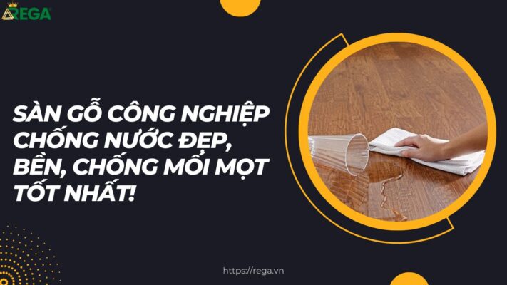 Sàn Gỗ Công Nghiệp Chống Nước Đẹp, Bền, Chống Mối Mọt Tốt Nhất!