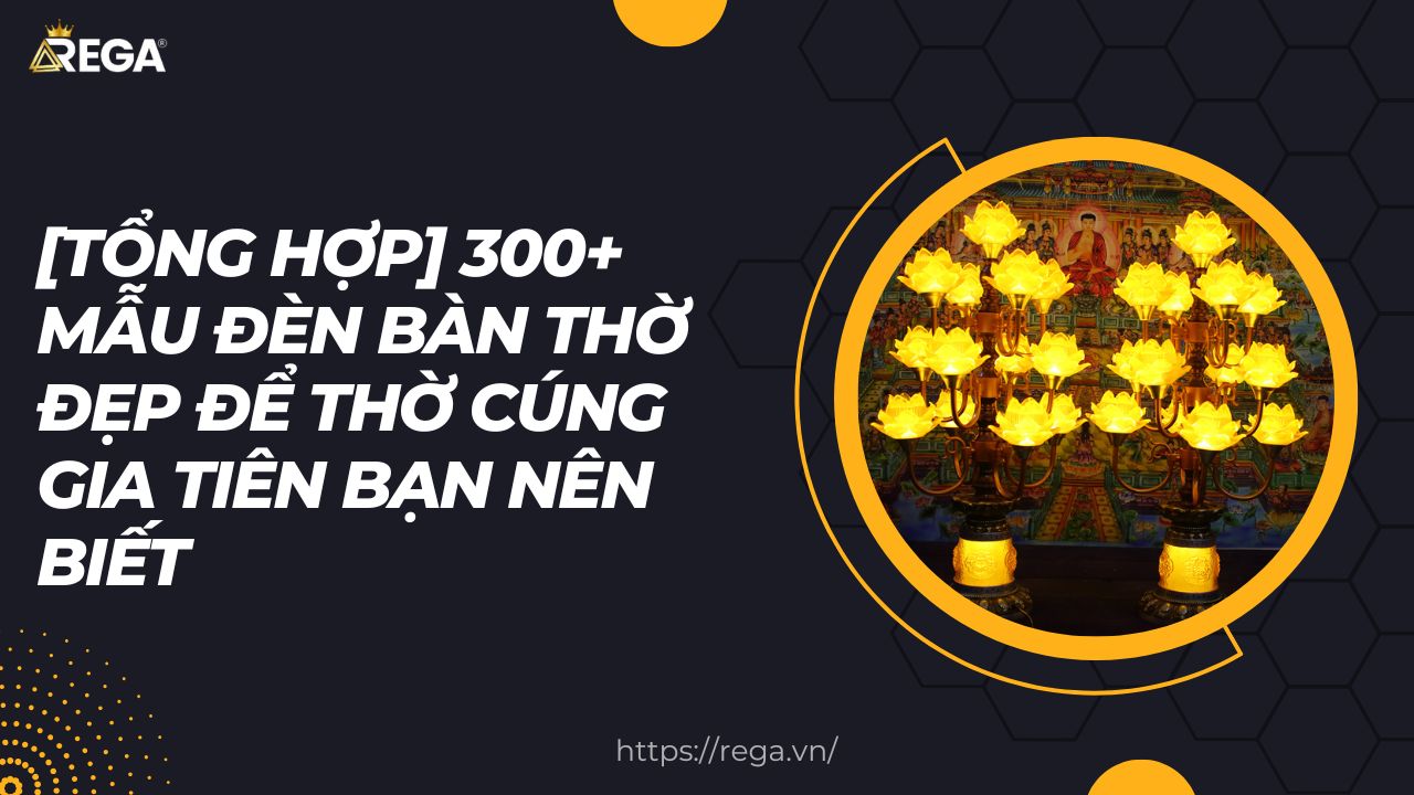 [Tổng Hợp] 300+ Mẫu Đèn Bàn Thờ Đẹp Để Thờ Cúng Gia Tiên Bạn Nên Biết