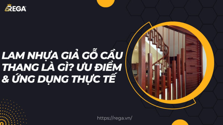 Lam Nhựa Giả Gỗ Cầu Thang Là Gì? Ưu Điểm & Ứng Dụng Thực Tế