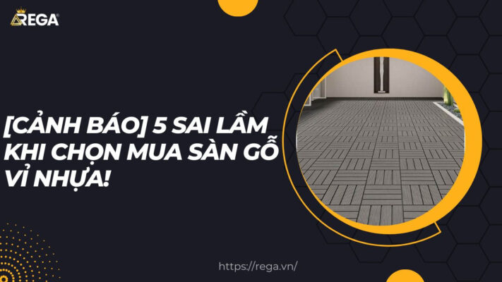 [Cảnh báo] 5 sai lầm khi chọn mua sàn gỗ vỉ nhựa!