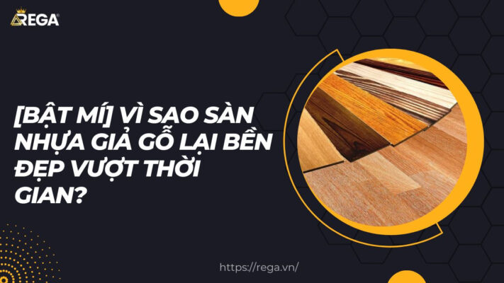 [Bật mí] Vì sao sàn nhựa giả gỗ lại bền đẹp vượt thời gian