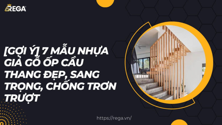 [Gợi ý] 7 mẫu nhựa giả gỗ ốp cầu thang đẹp, sang trọng, chống trơn trượt