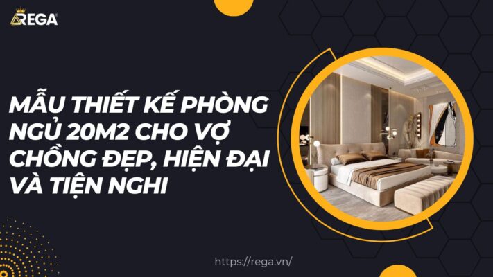 Mẫu Thiết Kế Phòng Ngủ 20m2 Cho Vợ Chồng Đẹp, Hiện Đại Và Tiện Nghi