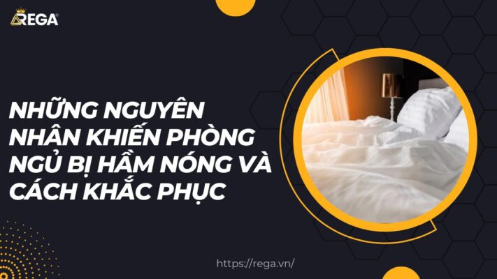 Những Nguyên Nhân Khiến Phòng Ngủ Bị Hầm Nóng Và Cách Khắc Phục
