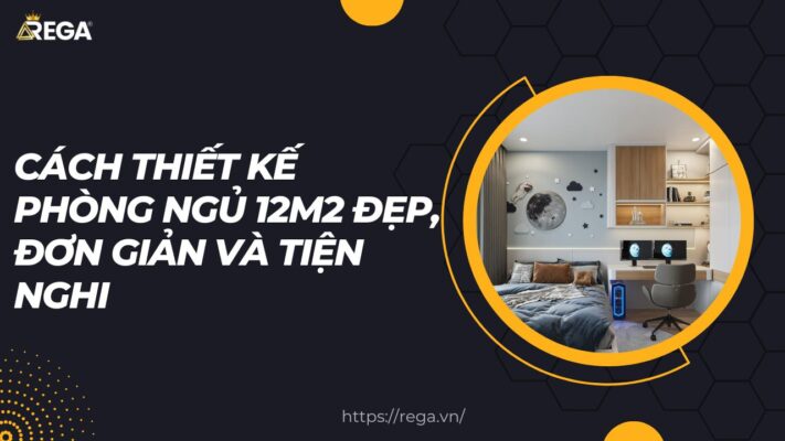 Cách Thiết Kế Phòng Ngủ 12m2 Đẹp, Đơn Giản Và Tiện Nghi