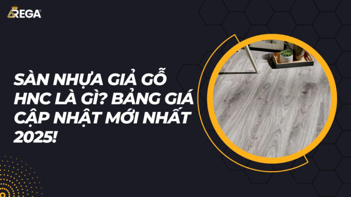 Sàn Nhựa Giả Gỗ HNC Là Gì? Bảng Giá Cập Nhật Mới Nhất
