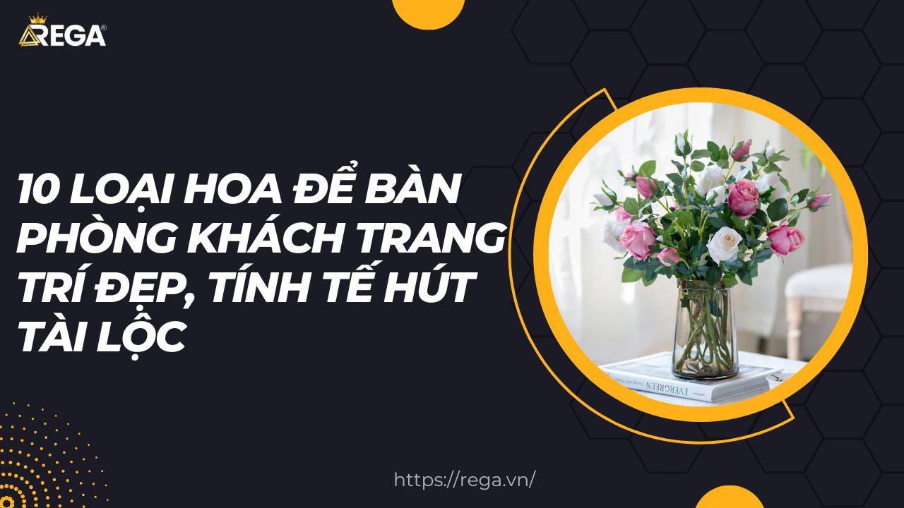10 Loại Hoa Để Bàn Phòng Khách Trang Trí Đẹp, Tính Tế Hút Tài Lộc