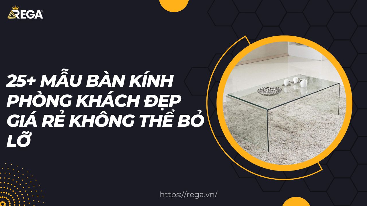 25+ Mẫu Bàn Kính Phòng Khách Đẹp Giá Rẻ Không Thể Bỏ Lỡ