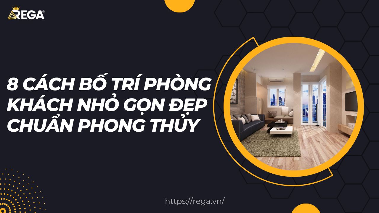 8 Cách Bố Trí Phòng Khách Nhỏ Gọn Đẹp Chuẩn Phong Thủy