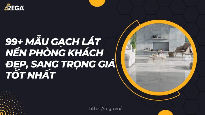 99+ Mẫu Gạch Lát Nền Phòng Khách Đẹp, Sang Trọng Giá Tốt Nhất