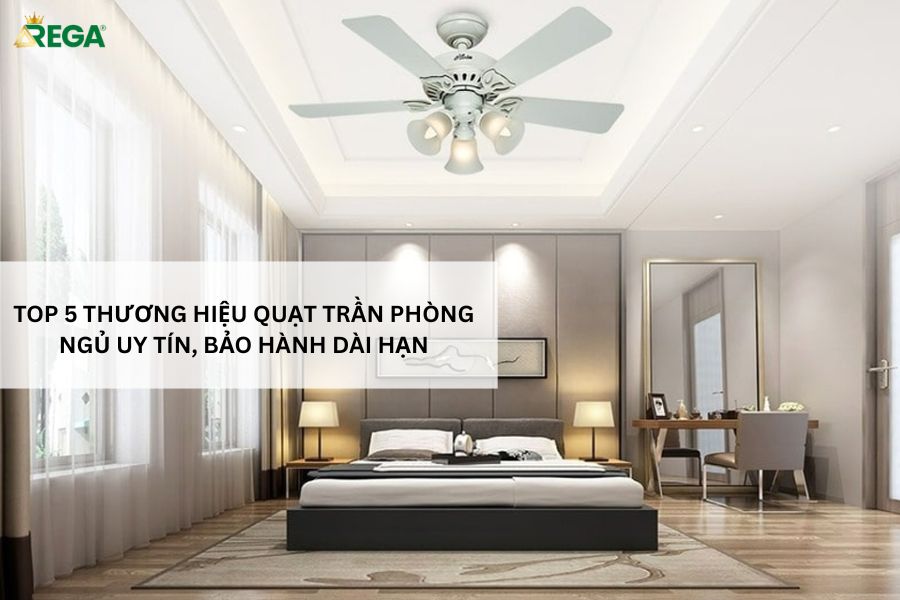 Top 5 Thương Hiệu Quạt Trần Phòng Ngủ Uy Tín, Bảo Hành Dài Hạn Đáng Mua Nhất 2025