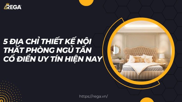 5 Địa Chỉ Thiết Kế Nội Thất Phòng Ngủ Tân Cổ Điển Uy Tín Hiện Nay