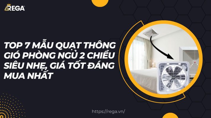 Khám phá top 7 quạt thông gió phòng ngủ 2 chiều siêu nhẹ, giá tốt, vận hành êm ái, tiết kiệm điện – lựa chọn đáng mua nhất năm 2025.