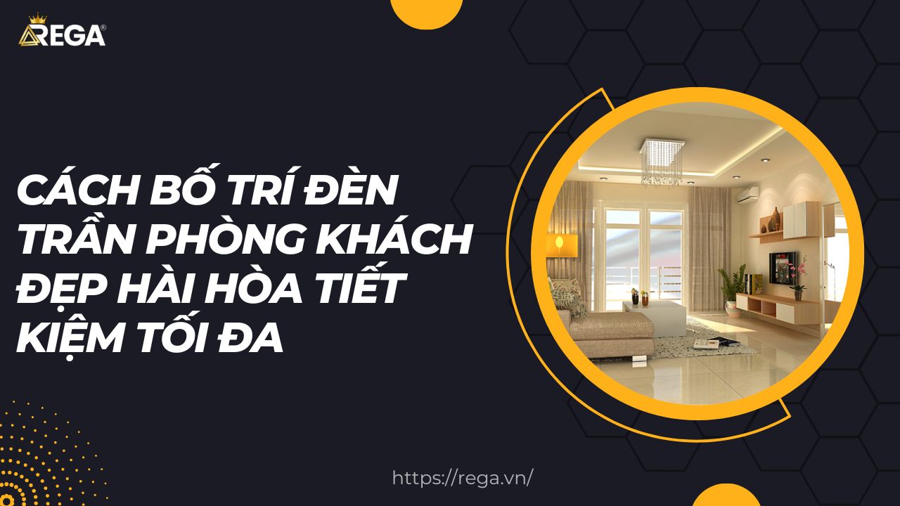 Cách Bố Trí Đèn Trần Phòng Khách Đẹp Hài Hòa Tiết Kiệm Tối Đa