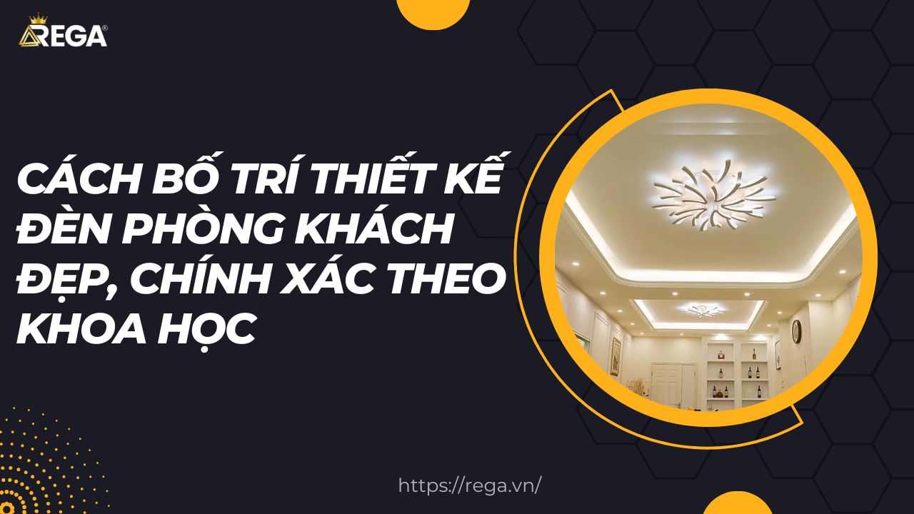 Cách Bố Trí Thiết Kế Đèn Phòng Khách Đẹp, Chính Xác Theo Khoa Học