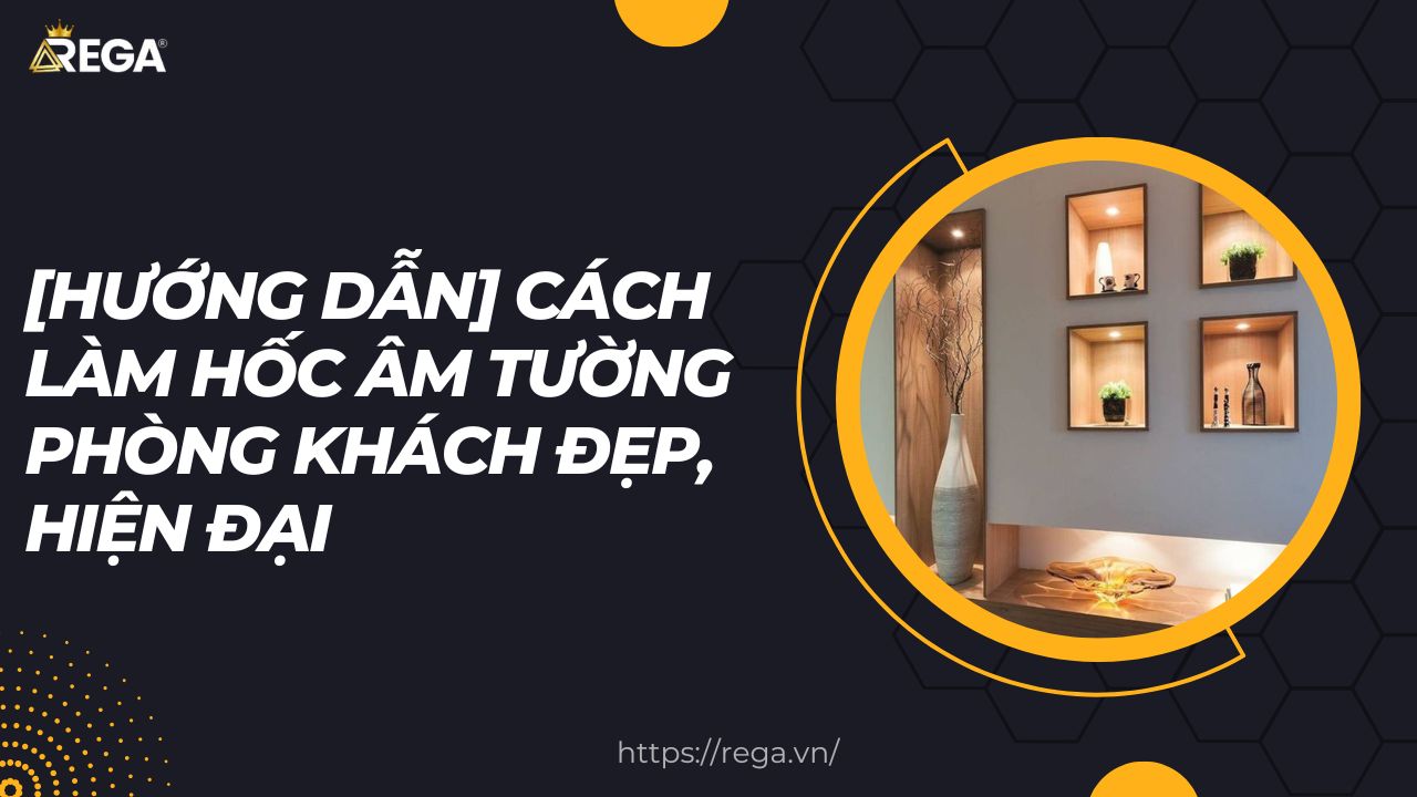 [Hướng Dẫn] Cách Làm Hốc Âm Tường Phòng Khách Đẹp, Hiện Đại
