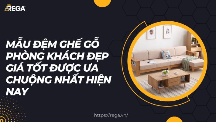 Mẫu Đệm Ghế Gỗ Phòng Khách Đẹp Giá Tốt Được Ưa Chuộng Nhất Hiện Nay