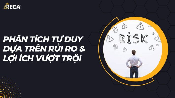 Phân Tích Tư Duy Dựa Trên Rủi Ro & Lợi Ích Vượt Trội