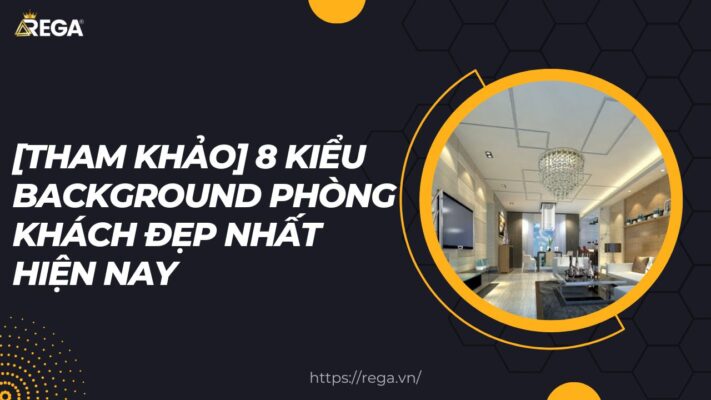 [Tham Khảo] 8 Kiểu Background Phòng Khách Đẹp Nhất Hiện Nay