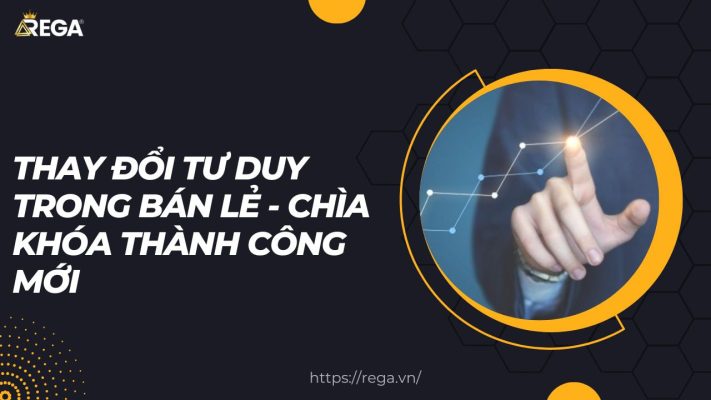 Thay Đổi Tư Duy Trong Bán Lẻ - Chìa Khóa Thành Công Mới