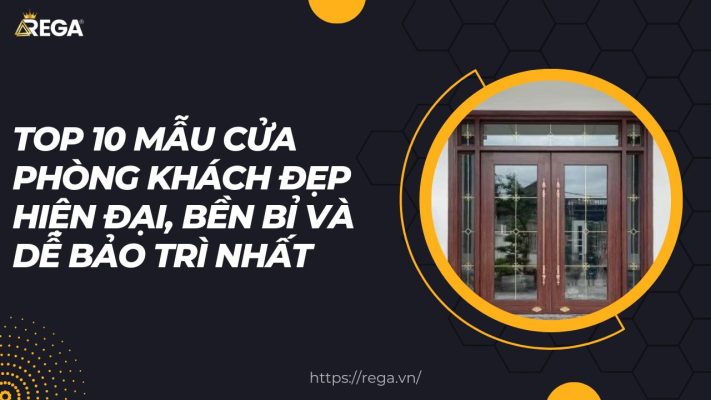 Top 10 Mẫu Cửa Phòng Khách Đẹp Hiện Đại, Bền Bỉ Và Dễ Bảo Trì Nhất