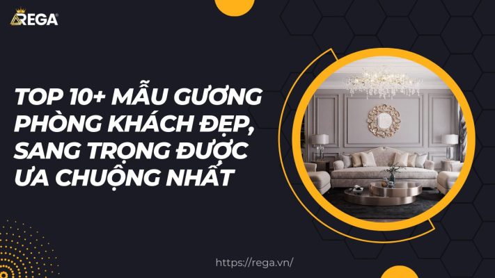 Top 10+ Mẫu Gương Phòng Khách Đẹp, Sang Trọng Được Ưa Chuộng Nhất