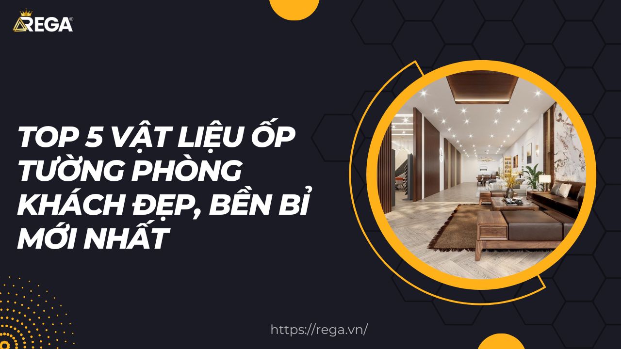 Top 5 Vật Liệu Ốp Tường Phòng Khách Đẹp, Bền Bỉ Mới Nhất