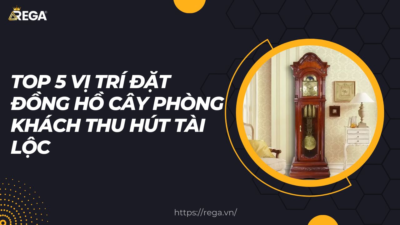 Top 5 Vị Trí Đặt Đồng Hồ Cây Phòng Khách Thu Hút Tài Lộc