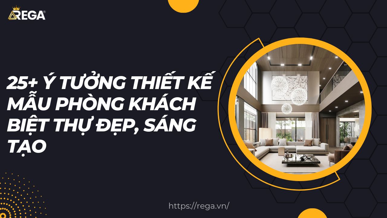 25+ Ý Tưởng Thiết Kế Mẫu Phòng Khách Biệt Thự Đẹp, Sáng Tạo