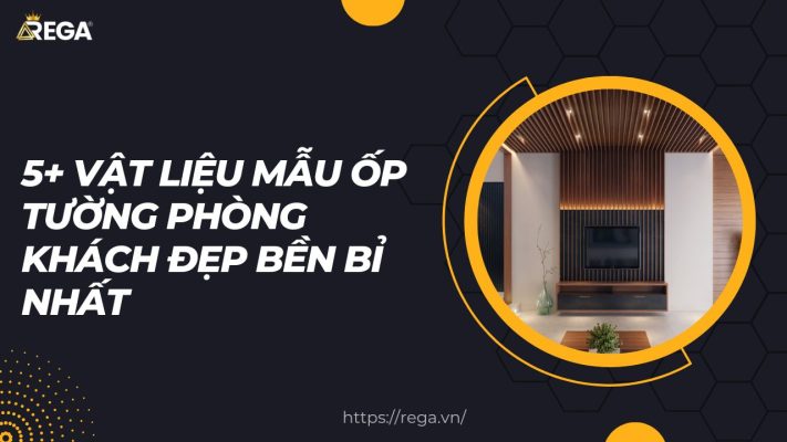 5+ Vật Liệu Mẫu Ốp Tường Phòng Khách Đẹp Bền Bỉ Nhất