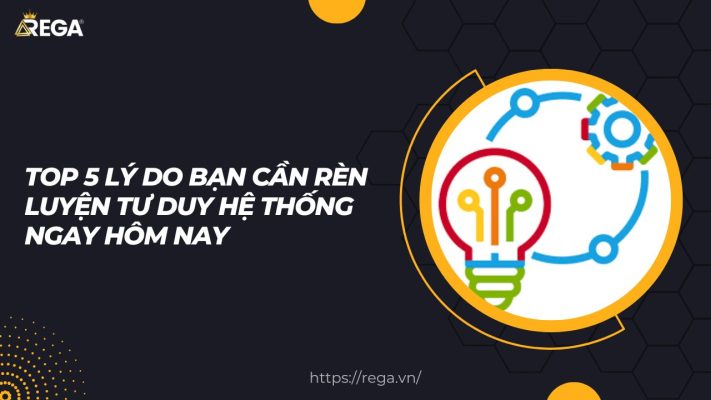 Top 5 Lý Do Bạn Cần Rèn Luyện Tư Duy Hệ Thống Ngay Hôm Nay