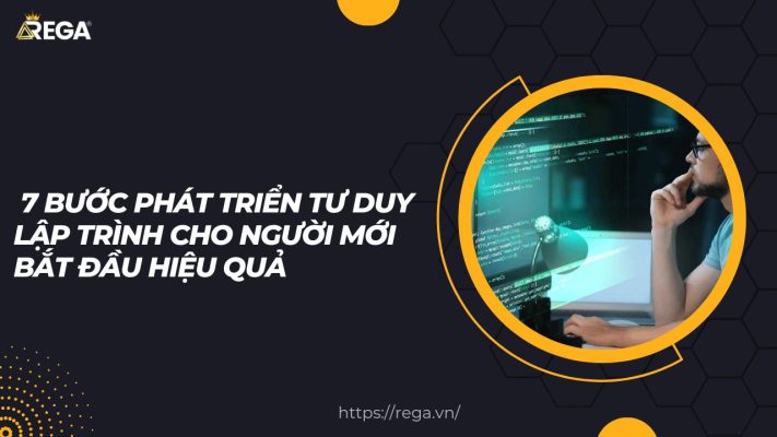 7 Bước Phát Triển Tư Duy Lập Trình Cho Người Mới Bắt Đầu Hiệu Quả