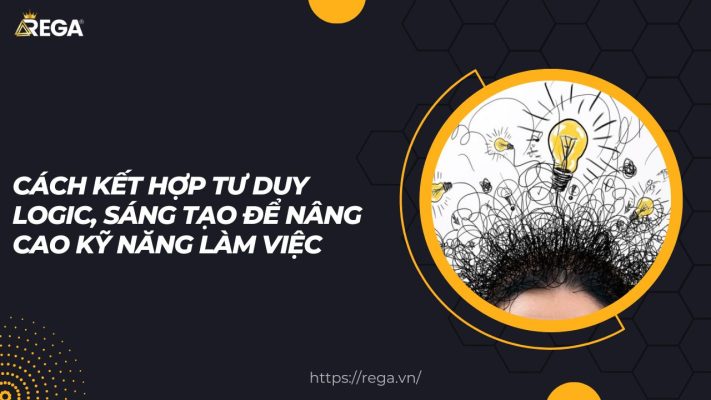 Cách Kết Hợp Tư Duy Logic, Sáng Tạo Để Nâng Cao Kỹ Năng Làm Việc