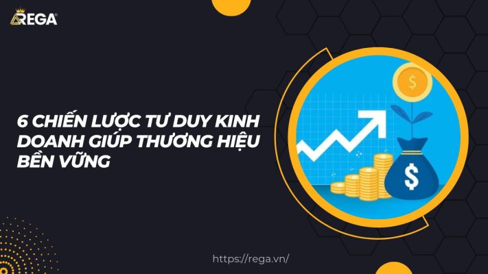 6 Chiến Lược Tư Duy Kinh Doanh Giúp Thương Hiệu Bền Vững