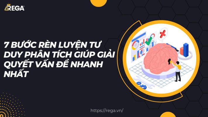 7 Bước Rèn Luyện Tư Duy Phân Tích Giúp Giải Quyết Vấn Đề Nhanh Nhất