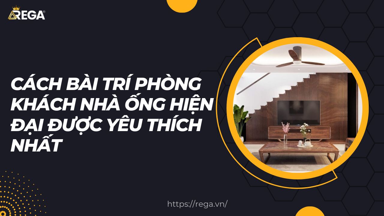 Cách Bài Trí Phòng Khách Nhà Ống Hiện Đại Được Yêu Thích Nhất
