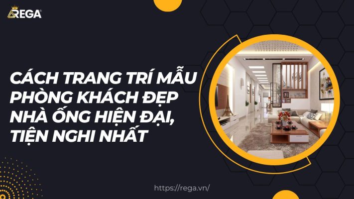 Cách Trang Trí Mẫu Phòng Khách Đẹp Nhà Ống Hiện Đại, Tiện Nghi Nhất