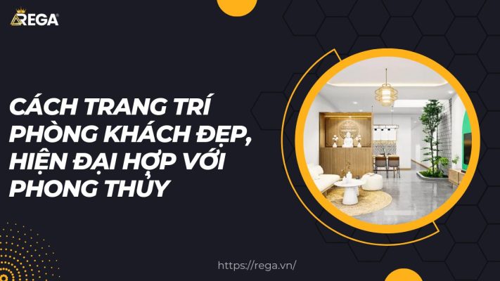 Cách Trang Trí Phòng Khách Đẹp, Hiện Đại Hợp Với Phong Thủy