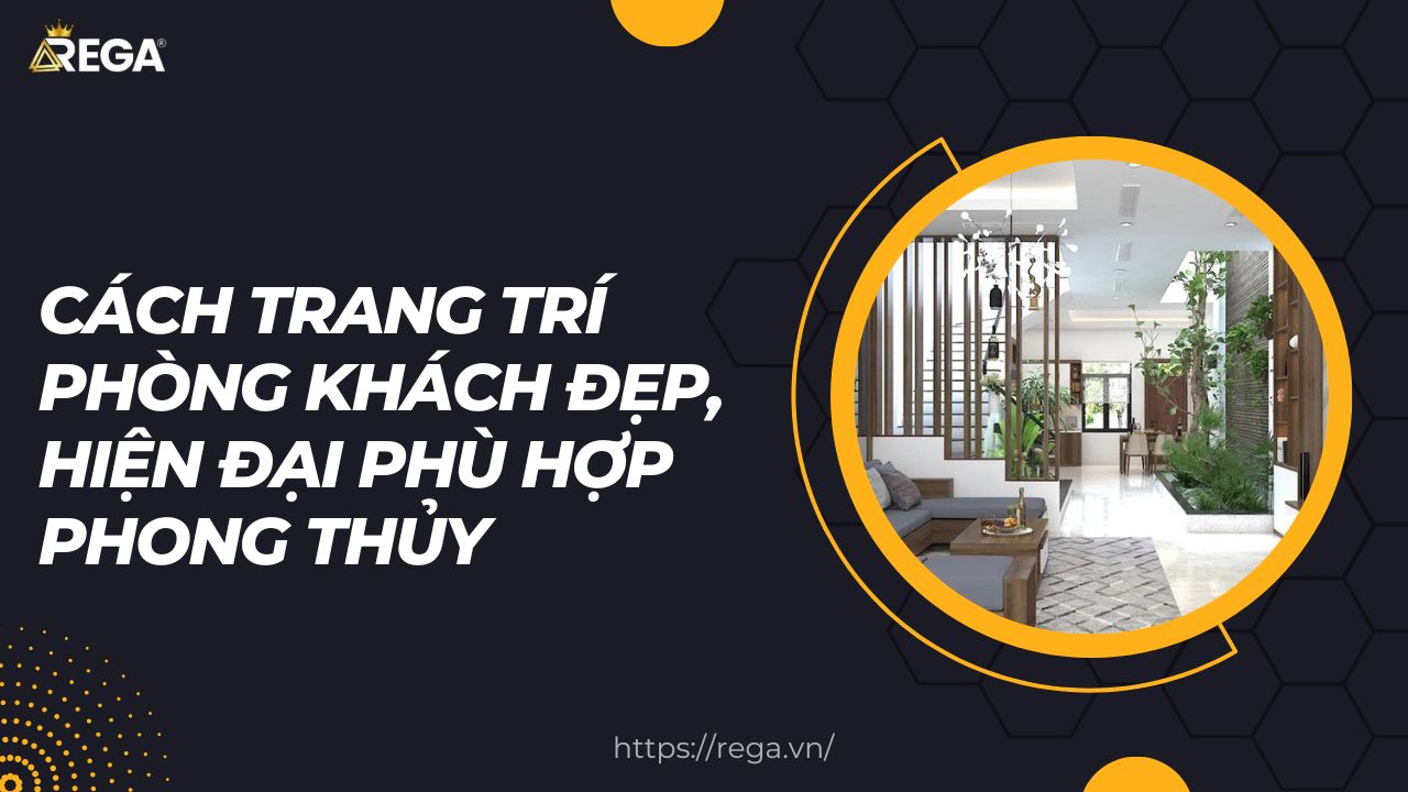Cách Trang Trí Phòng Khách Đẹp, Hiện Đại Phù Hợp Phong Thủy