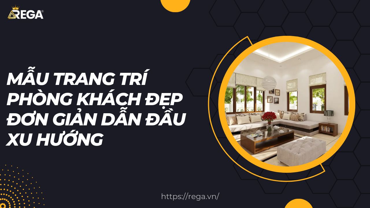 Mẫu Trang Trí Phòng Khách Đẹp Đơn Giản Dẫn Đầu Xu Hướng