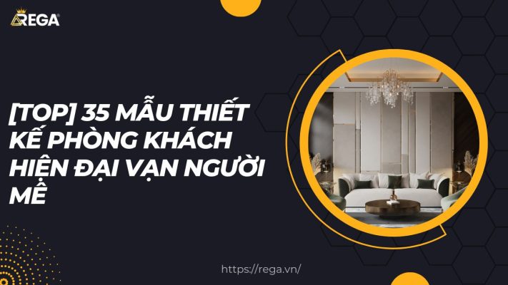 [TOP] 35 Mẫu Thiết Kế Phòng Khách Hiện Đại Vạn Người Mê