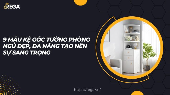 9 Mẫu Kệ Góc Tường Phòng Ngủ Đẹp, Đa Năng Tạo Nên Sự Sang Trọng