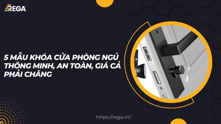 5 Mẫu Khóa Cửa Phòng Ngủ Thông Minh, An Toàn, Giá Cả Phải Chăng