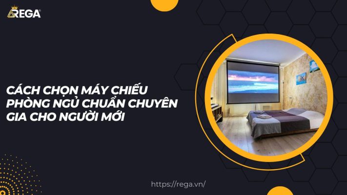 Cách Chọn Máy Chiếu Phòng Ngủ Chuẩn Chuyên Gia Cho Người Mới
