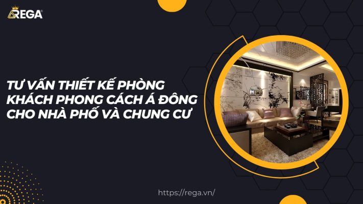 Tư Vấn Thiết Kế Phòng Khách Phong Cách Á Đông Cho Nhà Phố Và Chung Cư
